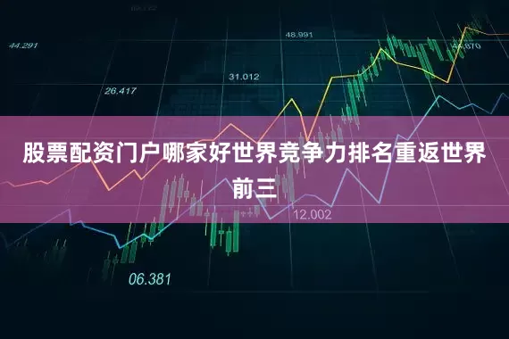 股票配资门户哪家好世界竞争力排名重返世界前三
