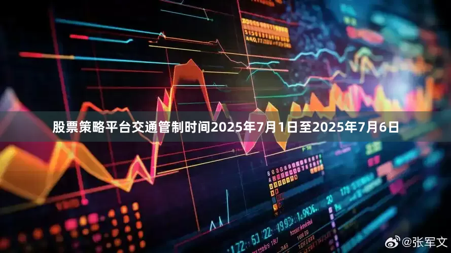 股票策略平台交通管制时间2025年7月1日至2025年7月6日