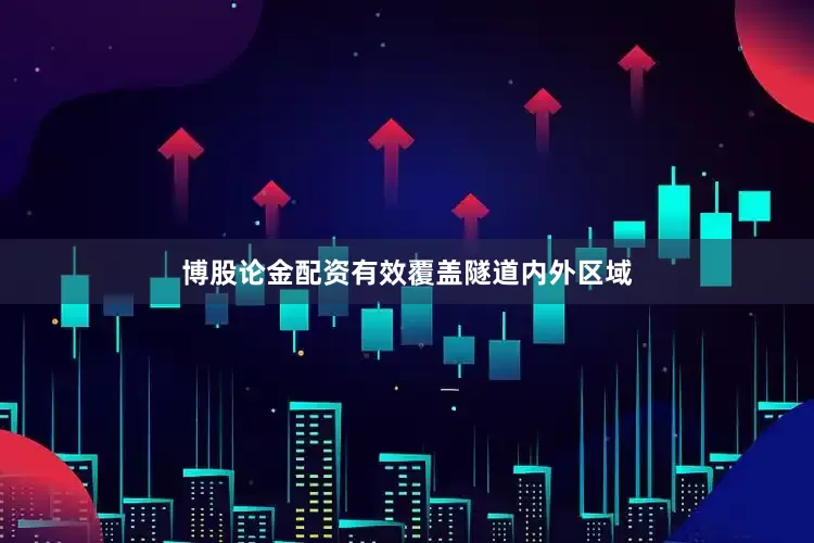 博股论金配资有效覆盖隧道内外区域