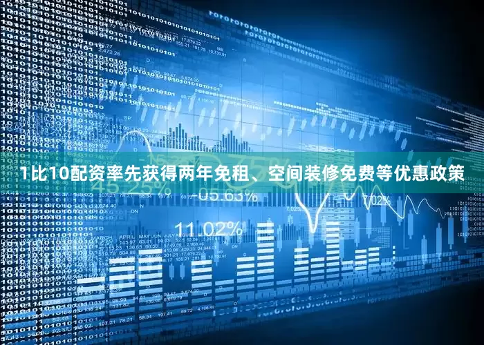 1比10配资率先获得两年免租、空间装修免费等优惠政策