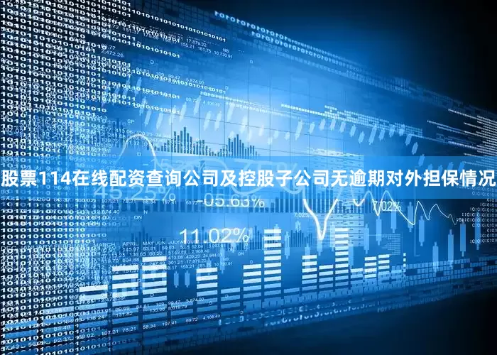 股票114在线配资查询公司及控股子公司无逾期对外担保情况