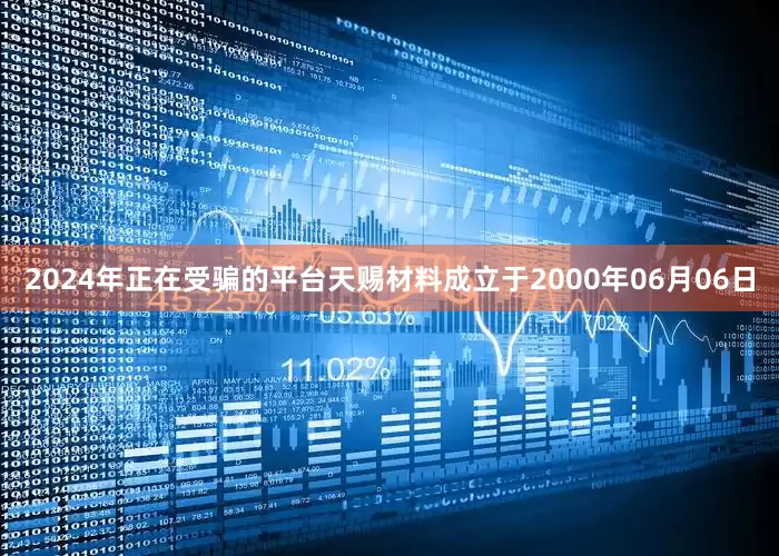 2024年正在受骗的平台天赐材料成立于2000年06月06日