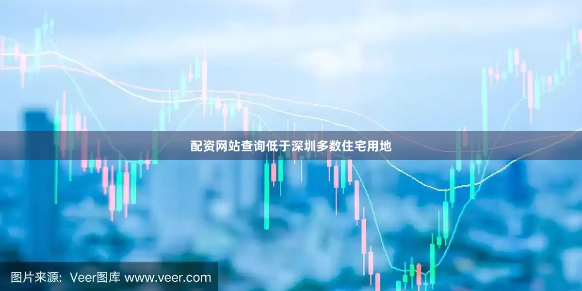配资网站查询低于深圳多数住宅用地