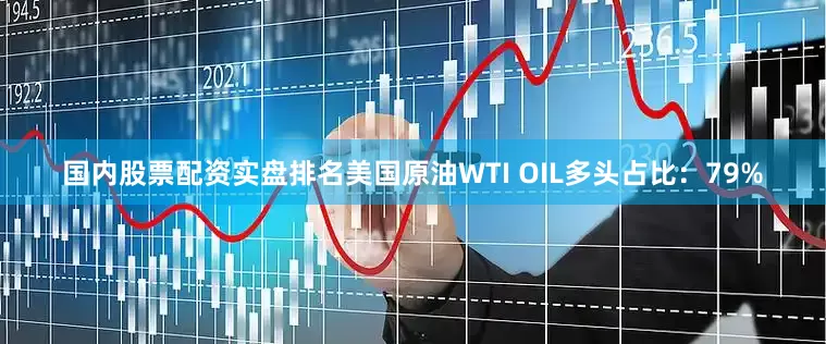 国内股票配资实盘排名美国原油WTI OIL多头占比：79%