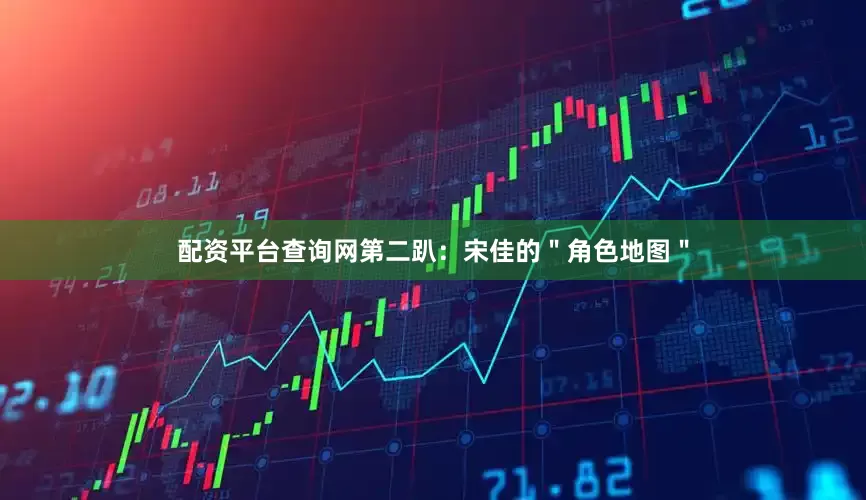 配资平台查询网第二趴：宋佳的＂角色地图＂