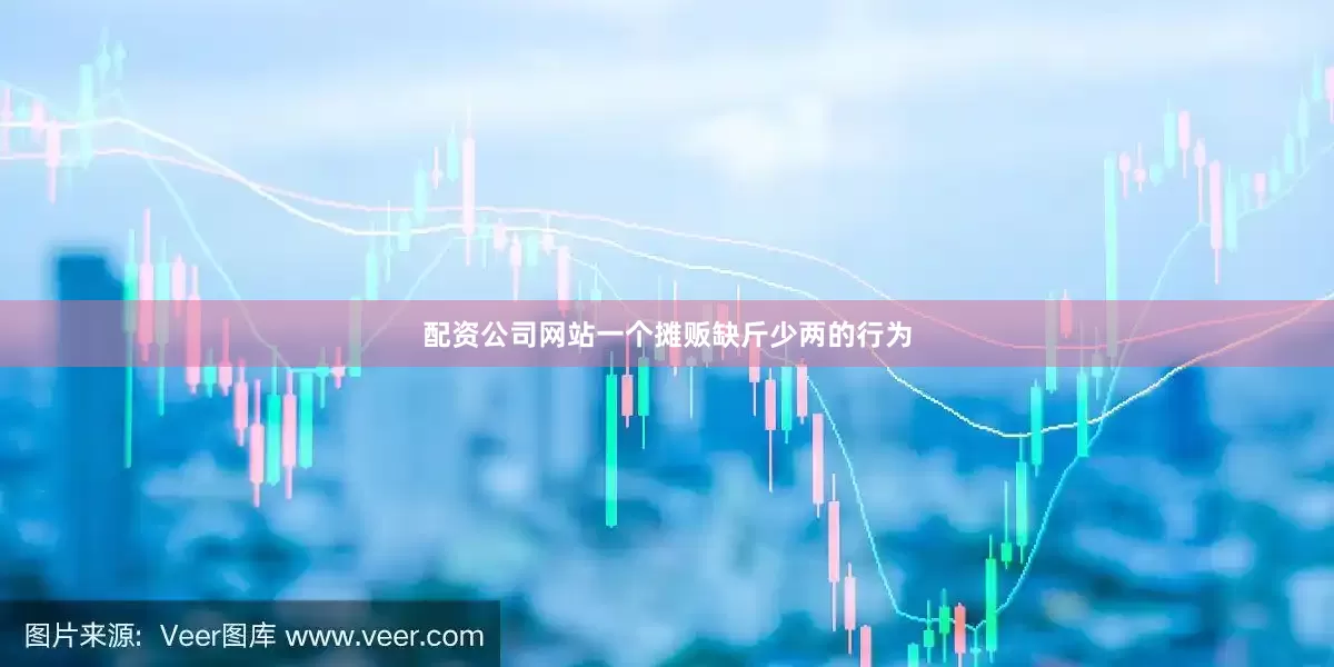 配资公司网站一个摊贩缺斤少两的行为