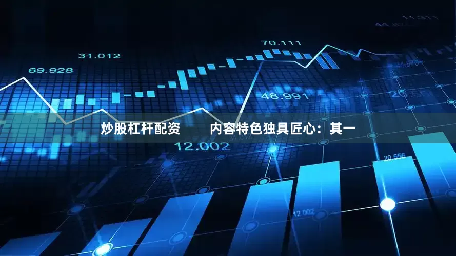 炒股杠杆配资        内容特色独具匠心：其一